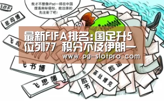 最新FIFA排名:国足升5位列77 积分不及伊朗一半_PG麻将在线玩(图2) PG麻将APP下载