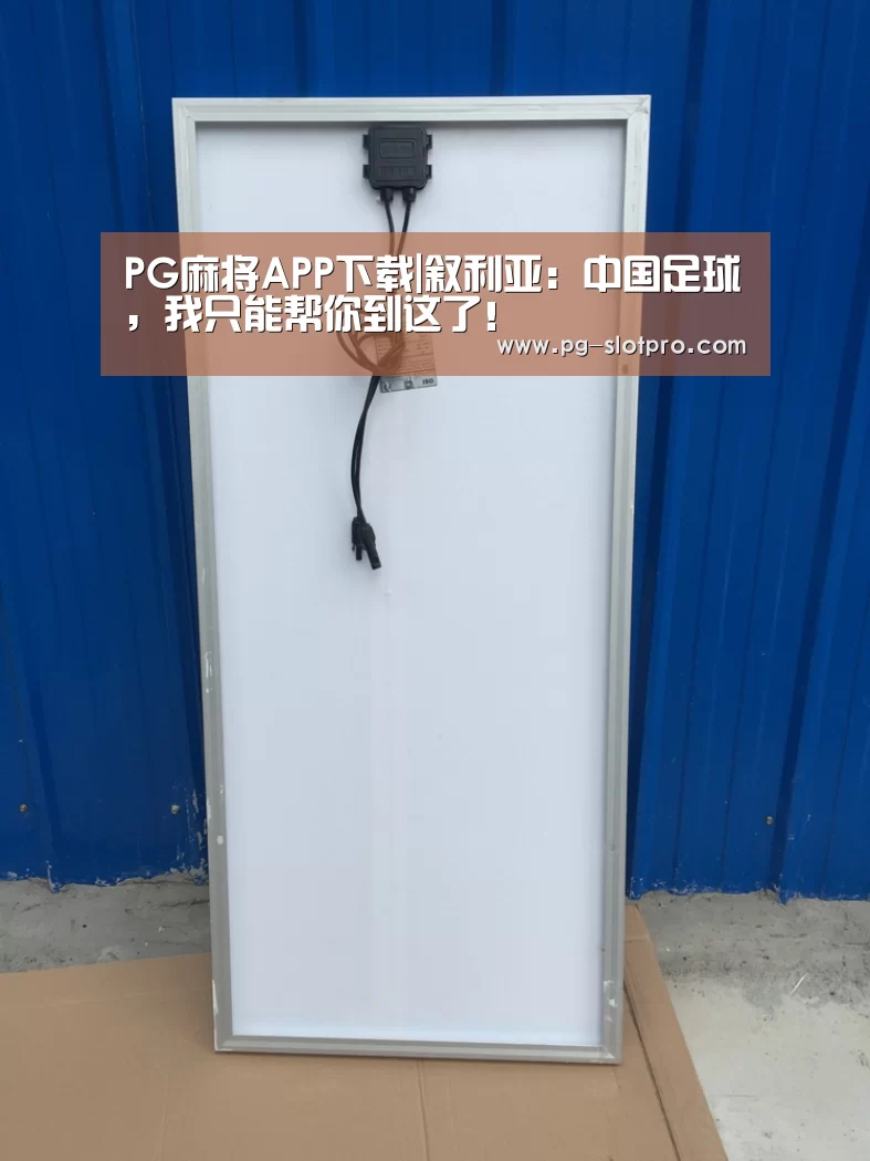 PG麻将APP下载|叙利亚:中国足球,我只能帮你到这了!(图2) PG麻将APP下载