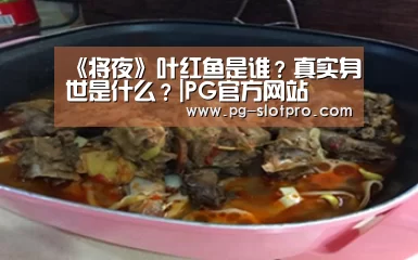 《将夜》叶红鱼是谁?真实身世是什么?|PG官方网站(图1) PG官方网站