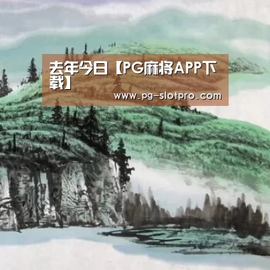 去年今日【PG麻将APP下载】(图1) PG官方网站