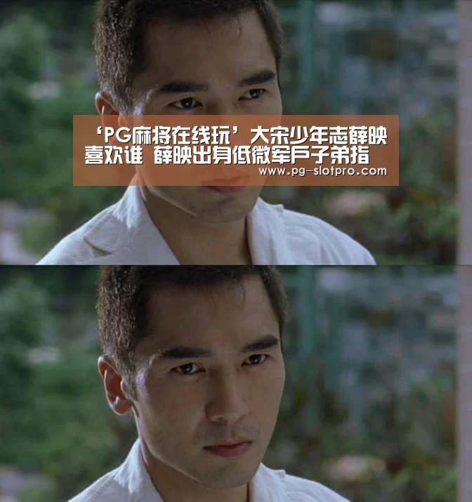 ‘PG麻将在线玩’大宋少年志薛映喜欢谁 薛映出身低微军户子弟指的是什么(图2) PG麻将APP下载